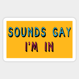 Sounds Gay I'm In - LGBTQ, Queer, Meme Magnet